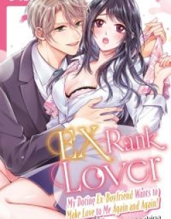 EX-Rank Lover: My Doting Ex-Boyfriend Wants to Make Love to Me Again and Again!